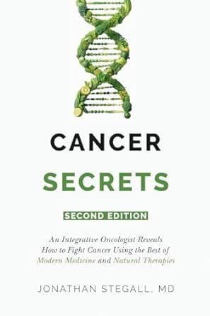 Cancer Secrets: An Integrative Oncologist Reveals How to Fight Cancer Using the Best of Modern Medicine and Natural Therapies