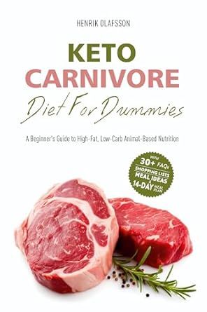 Keto Carnivore Diet For Dummies: A Beginner's Guide to High-Fat, Low-Carb Animal-Based Nutrition (Meat-Based, Nose-to-Tail, Ketovore Diet Guide + Cookbook)