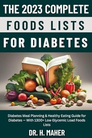 The 2023 Complete Foods Lists for Diabetes: Diabetes Meal Planning & Healthy Eating Guide for Diabetes — With 1300+ Low Glycemic Load Foods Lists