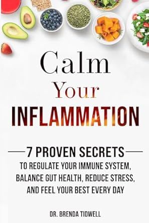 Calm Your Inflammation: 7 Proven Secrets to Regulate Your Immune System, Balance Gut Health, Reduce Stress, and Feel Your Best Every Day