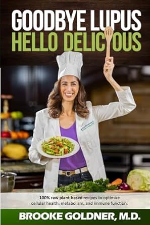 Goodbye Lupus, Hello Delicious: Hyper-Nourishing Recipes to Reverse Autoimmune Diseases With Supermarket Foods