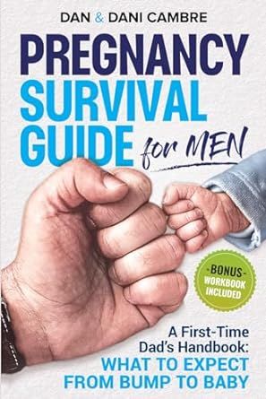 Pregnancy Survival Guide for Men: A First-Time Dad's Handbook: What to Expect from Bump to Baby. Confidently Navigate the Emotional Rollercoaster of Fatherhood and Thrive as a Supportive Partner