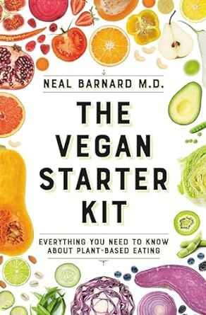 The Vegan Starter Kit: Everything You Need to Know About Plant-Based Eating