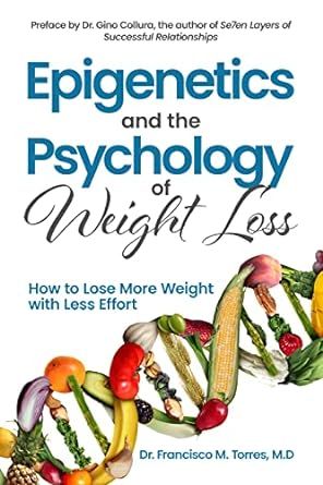 Epigenetics and the Psychology of Weight Loss: How to Lose More Weight with Less Effort (Dr.T's Guide To Health and Nutrition Book 2)