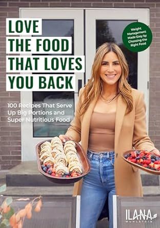 Love the Food that Loves You Back: 100 Recipes That Serve Up Big Portions and Super Nutritious Food (Cookbook for Nutrition, Weight Management)