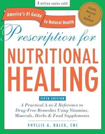 Prescription for Nutritional Healing, Fifth Edition: A Practical A-to-Z Reference to Drug-Free Remedies Using Vitamins, Minerals, Herbs & Food Supplements