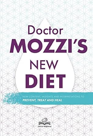 Doctor Mozzi's New Diet: New contents, insights and interpretations to prevent, treat and heal