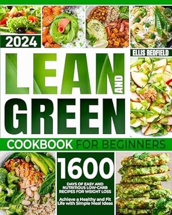 Lean and Green Cookbook for Beginners: 1600 Days of Easy and Nutritious Low-Carb Recipes for Weight Loss | Achieve a Healthy and Fit Life with Simple Meal Ideas